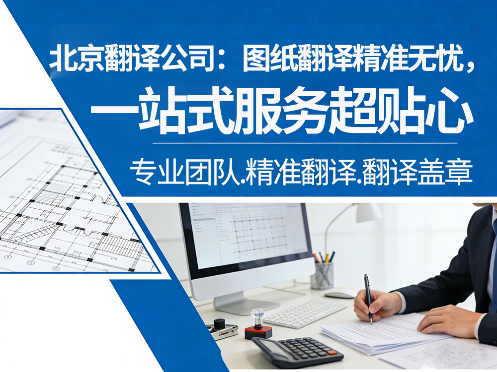 北京翻译公司：图纸翻译精准无忧，一站式服务超贴心